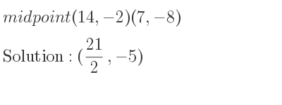 The midpoint (14,-2)(7,-8) is (21/2 ,-5)